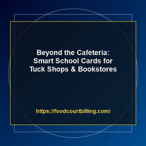Beyond the Cafeteria: Using Smart School Cards for Tuck Shops, Bookstores, and Uniform Outlets
