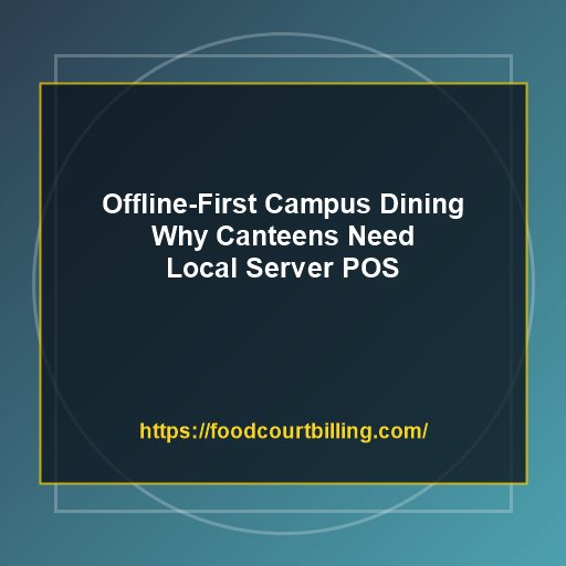 Offline-First Campus Dining: Why School Canteens Need Local Server POS During Network Outages