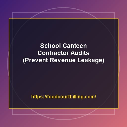 School Canteen Contractor Audits: How School Managements Prevent Revenue Leakage and Under-Reporting